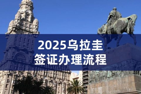 2025乌拉圭签证办理流程|乌拉圭签证材料